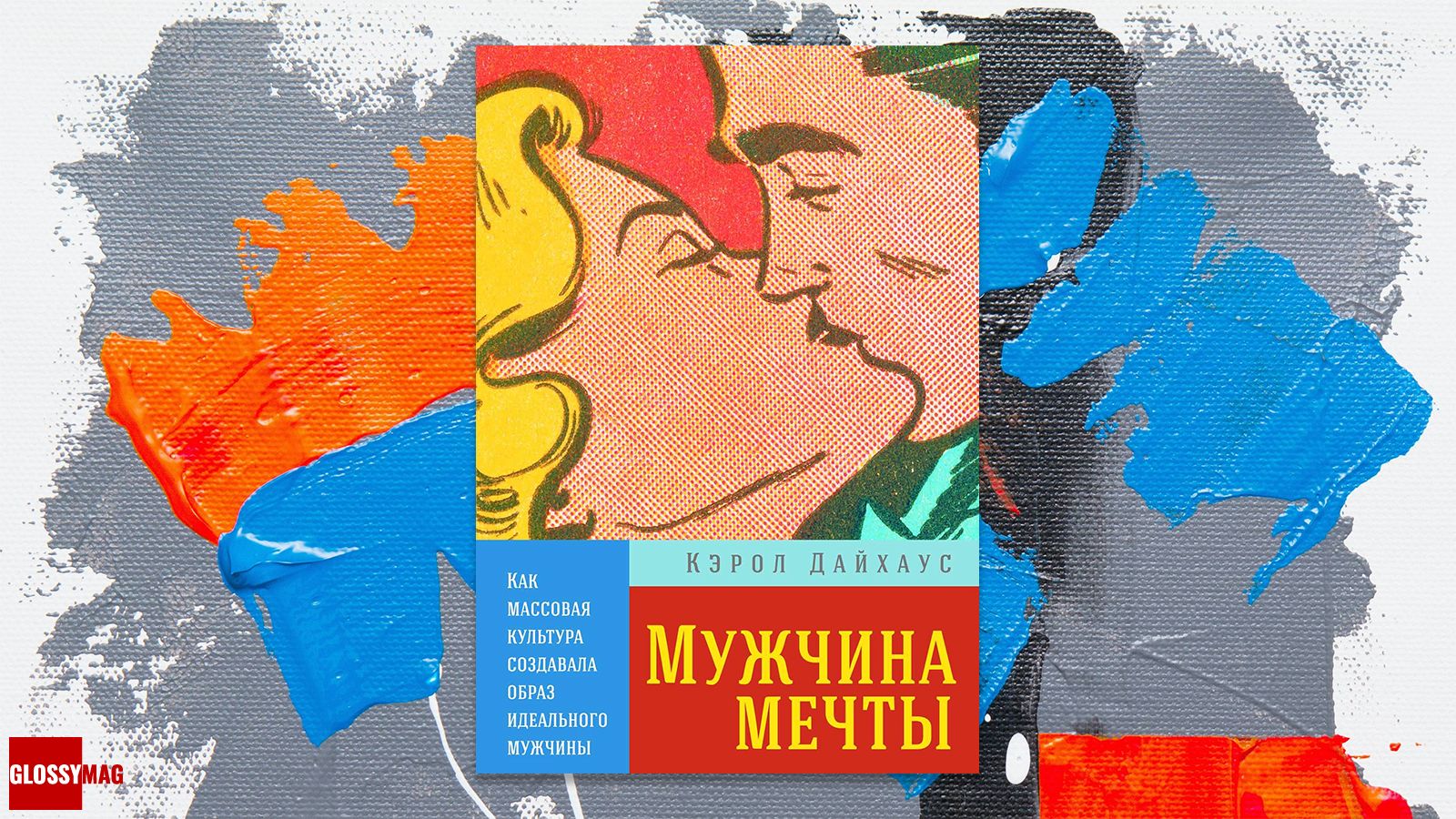 «Мужчина мечты. Как массовая культура создавала образ идеального мужчины», Кэрол Дайхаус
